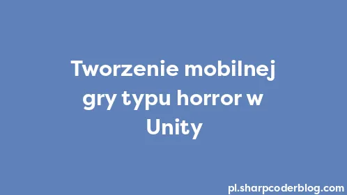 Tworzenie mobilnej gry typu horror w Unity - Thumbnail