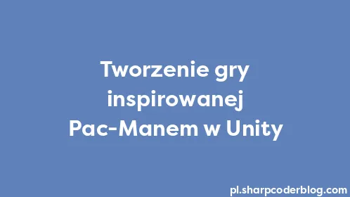 Tworzenie gry inspirowanej Pac-Manem w Unity - Thumbnail