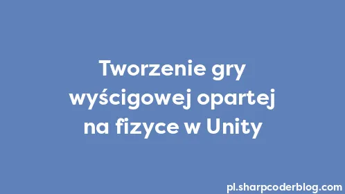 Tworzenie gry wyścigowej opartej na fizyce w Unity - Thumbnail
