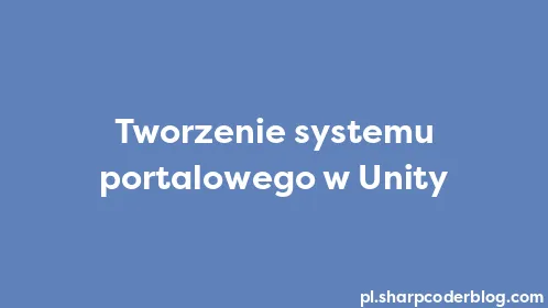 Tworzenie systemu portalowego w Unity - Thumbnail
