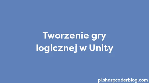 Tworzenie gry logicznej w Unity - Thumbnail