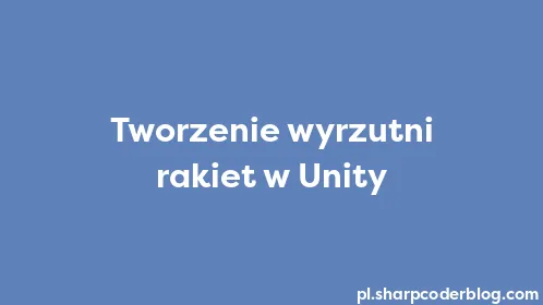 Tworzenie wyrzutni rakiet w Unity - Thumbnail