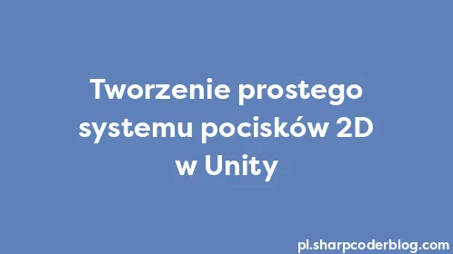 Tworzenie prostego systemu pocisków 2D w Unity - Thumbnail