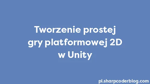 Tworzenie prostej gry platformowej 2D w Unity - Thumbnail