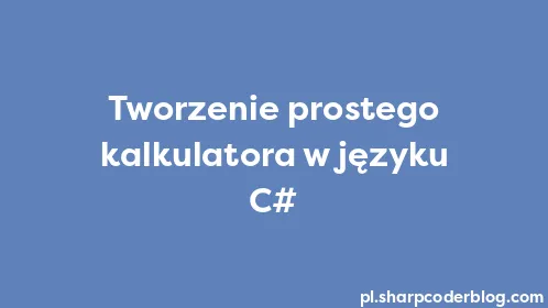 Tworzenie prostego kalkulatora w języku C# - Thumbnail