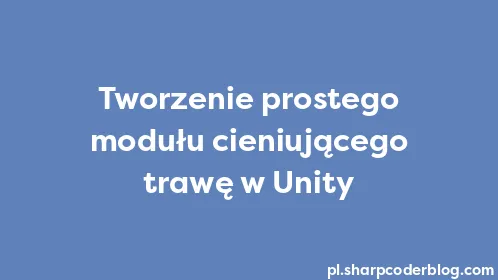 Tworzenie prostego modułu cieniującego trawę w Unity - Thumbnail