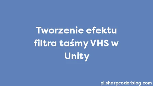 Tworzenie efektu filtra taśmy VHS w Unity - Thumbnail