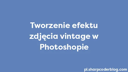 Tworzenie efektu zdjęcia vintage w Photoshopie - Thumbnail