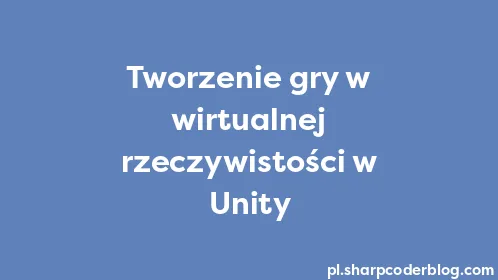 Tworzenie gry w wirtualnej rzeczywistości w Unity - Thumbnail