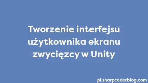 Tworzenie interfejsu użytkownika ekranu zwycięzcy w Unity - Thumbnail