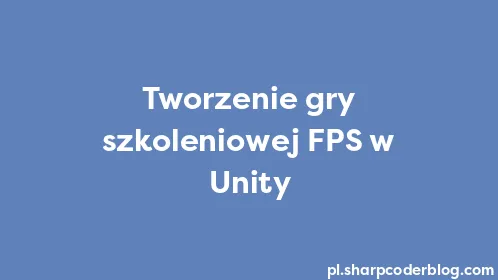 Tworzenie gry szkoleniowej FPS w Unity - Thumbnail