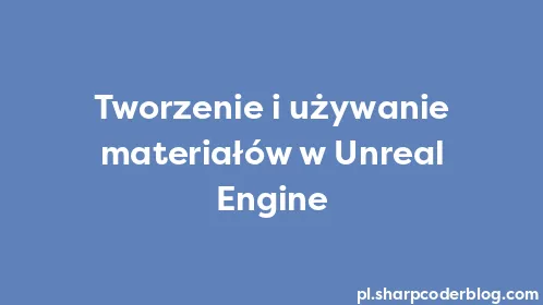 Tworzenie i używanie materiałów w Unreal Engine - Thumbnail