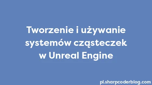 Tworzenie i używanie systemów cząsteczek w Unreal Engine - Thumbnail