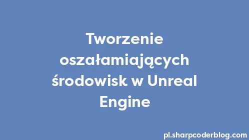 Tworzenie oszałamiających środowisk w Unreal Engine - Thumbnail
