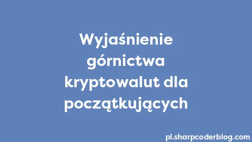 Wyjaśnienie górnictwa kryptowalut dla początkujących - Thumbnail
