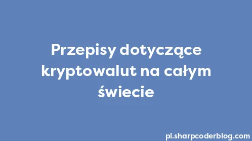 Przepisy dotyczące kryptowalut na całym świecie - Thumbnail