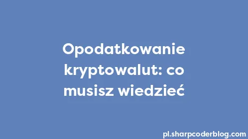 Opodatkowanie kryptowalut: co musisz wiedzieć - Thumbnail