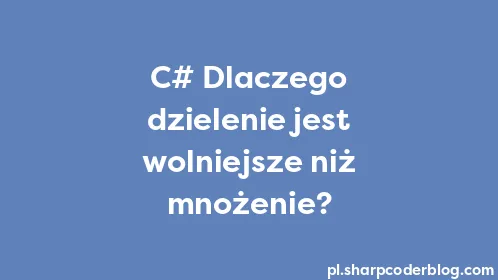 C# Dlaczego dzielenie jest wolniejsze niż mnożenie? - Thumbnail