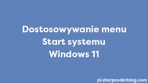Dostosowywanie menu Start systemu Windows 11 - Thumbnail