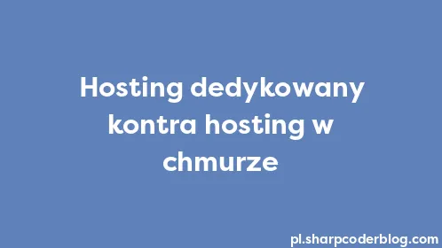 Hosting dedykowany kontra hosting w chmurze - Thumbnail