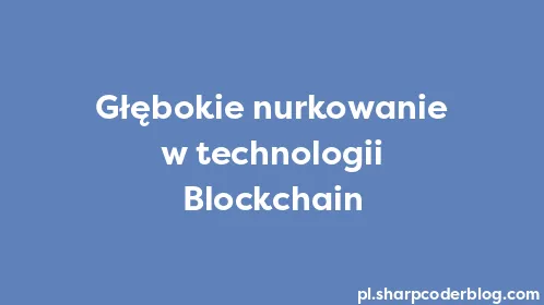 Głębokie nurkowanie w technologii Blockchain - Thumbnail
