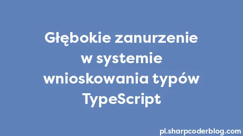 Głębokie zanurzenie w systemie wnioskowania typów TypeScript - Thumbnail