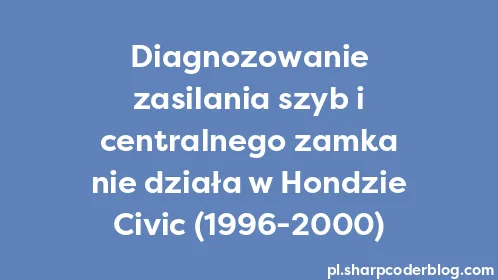 Diagnozowanie zasilania szyb i centralnego zamka nie działa w Hondzie Civic (1996-2000) - Thumbnail