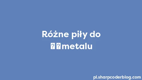 Różne piły do ​​metalu - Thumbnail