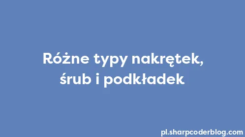 Różne typy nakrętek, śrub i podkładek - Thumbnail