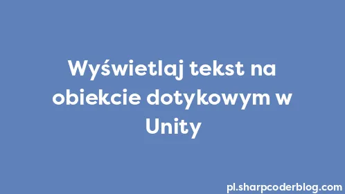 Wyświetlaj tekst na obiekcie dotykowym w Unity - Thumbnail