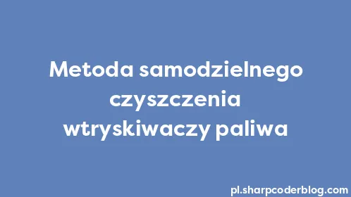 Metoda samodzielnego czyszczenia wtryskiwaczy paliwa - Thumbnail