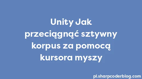 Unity Jak przeciągnąć sztywny korpus za pomocą kursora myszy - Thumbnail