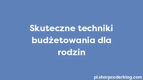 Skuteczne techniki budżetowania dla rodzin - Thumbnail