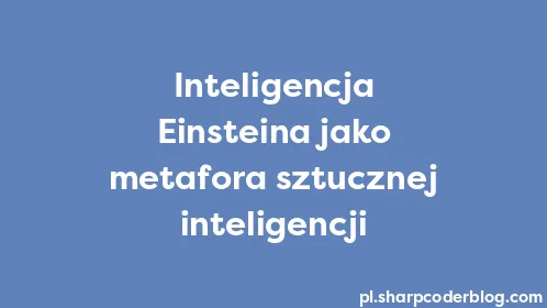 Inteligencja Einsteina jako metafora sztucznej inteligencji - Thumbnail