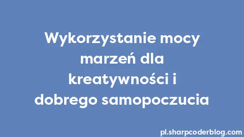 Wykorzystanie mocy marzeń dla kreatywności i dobrego samopoczucia - Thumbnail