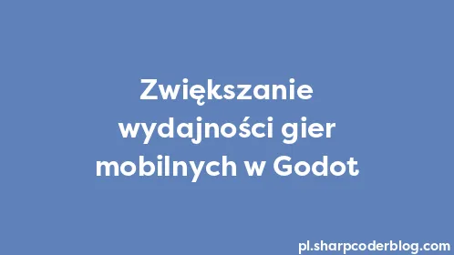 Zwiększanie wydajności gier mobilnych w Godot - Thumbnail