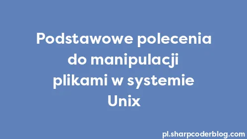 Podstawowe polecenia do manipulacji plikami w systemie Unix - Thumbnail