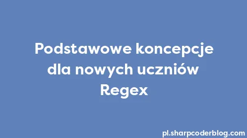 Podstawowe koncepcje dla nowych uczniów Regex - Thumbnail