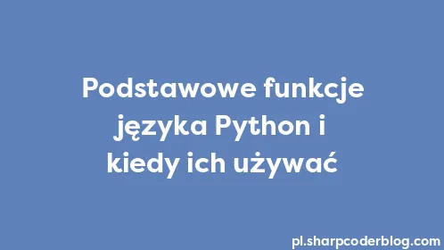 Podstawowe funkcje języka Python i kiedy ich używać - Thumbnail
