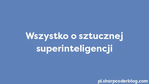 Wszystko o sztucznej superinteligencji - Thumbnail