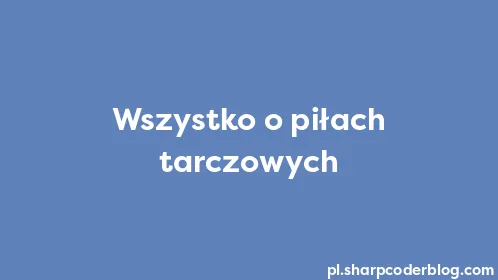 Wszystko o piłach tarczowych - Thumbnail