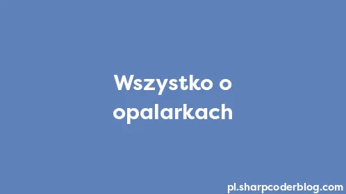 Wszystko o opalarkach - Thumbnail