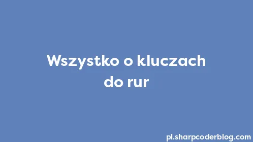 Wszystko o kluczach do rur - Thumbnail