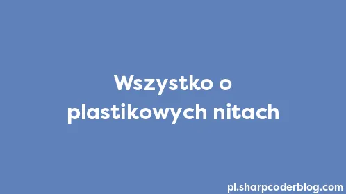 Wszystko o plastikowych nitach - Thumbnail