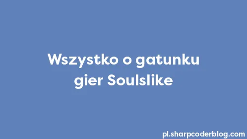Wszystko o gatunku gier Soulslike - Thumbnail