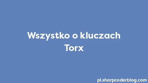 Wszystko o kluczach Torx - Thumbnail