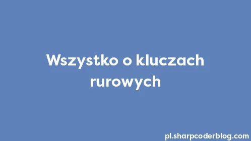 Wszystko o kluczach rurowych - Thumbnail