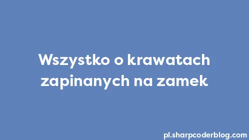 Wszystko o krawatach zapinanych na zamek - Thumbnail