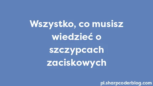 Wszystko, co musisz wiedzieć o szczypcach zaciskowych - Thumbnail