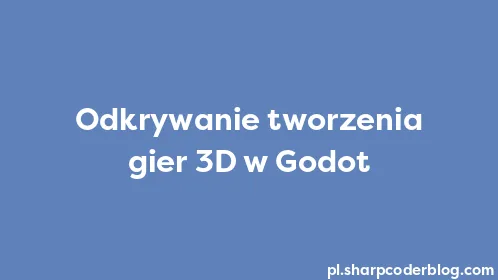 Odkrywanie tworzenia gier 3D w Godot - Thumbnail